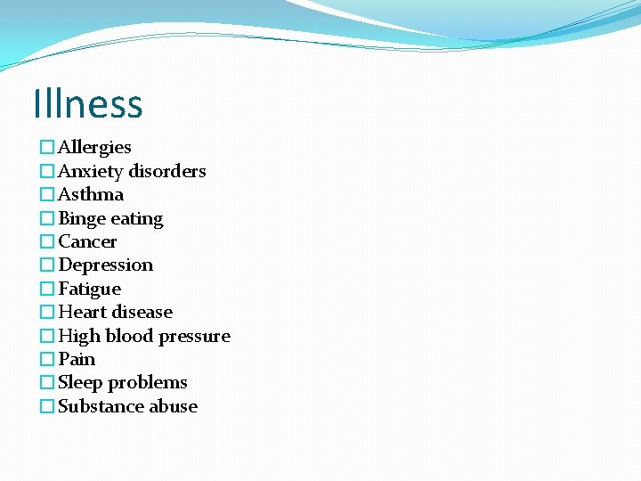 Illness �Allergies �Anxiety disorders �Asthma �Binge eating �Cancer �Depression �Fatigue �Heart disease �High blood