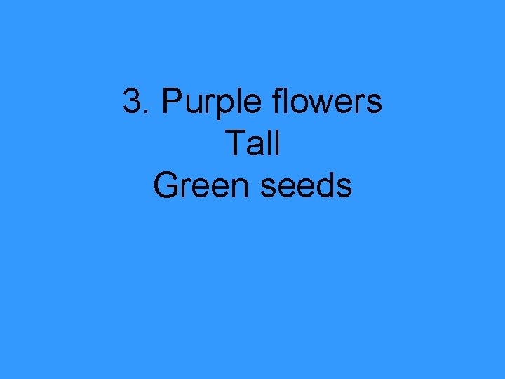 3. Purple flowers Tall Green seeds 3. Purple flowers Tall Green seeds