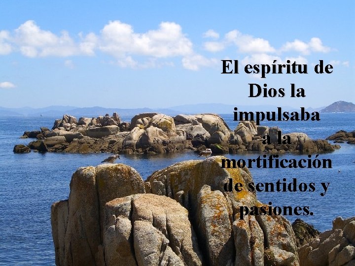 El espíritu de Dios la impulsaba a la mortificación de sentidos y pasiones. 