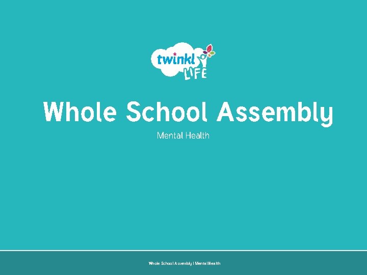 Whole School Assembly Mental Health Whole School Assembly