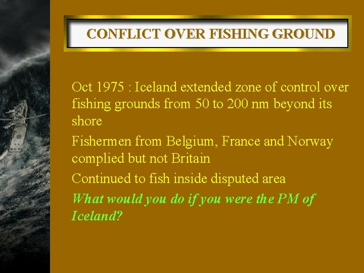 CONFLICT OVER FISHING GROUND w Oct 1975 : Iceland extended zone of control over