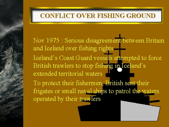 CONFLICT OVER FISHING GROUND w Nov 1975 : Serious disagreement between Britain and Iceland