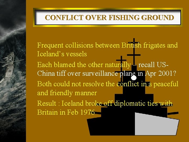 CONFLICT OVER FISHING GROUND w Frequent collisions between British frigates and Iceland’s vessels w