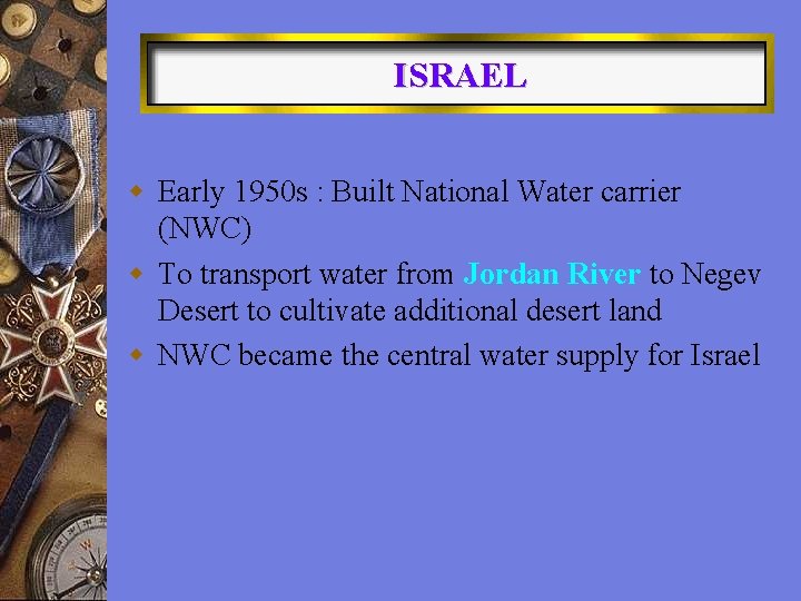 ISRAEL w Early 1950 s : Built National Water carrier (NWC) w To transport