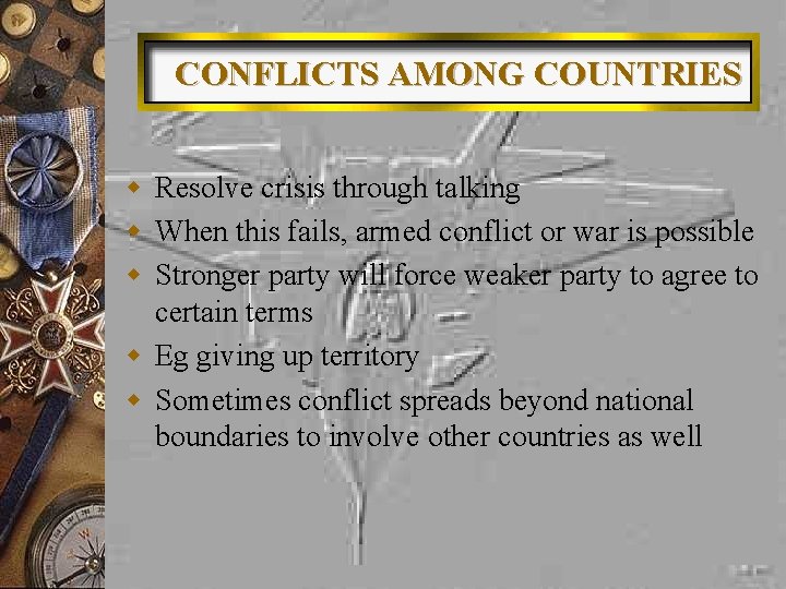 CONFLICTS AMONG COUNTRIES w Resolve crisis through talking w When this fails, armed conflict