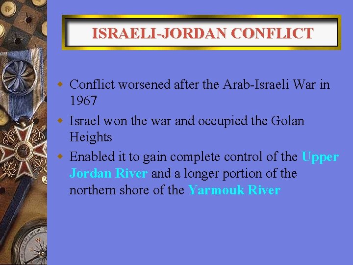 ISRAELI-JORDAN CONFLICT w Conflict worsened after the Arab-Israeli War in 1967 w Israel won