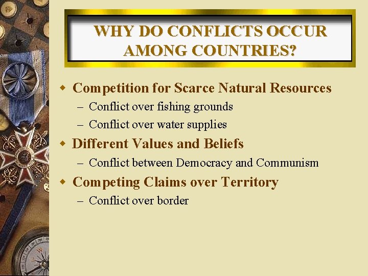 WHY DO CONFLICTS OCCUR AMONG COUNTRIES? w Competition for Scarce Natural Resources – Conflict