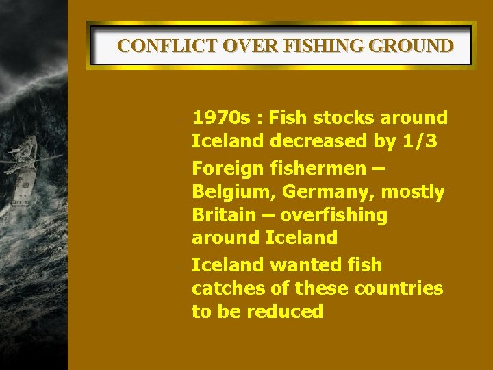 CONFLICT OVER FISHING GROUND w 1970 s : Fish stocks around Iceland decreased by