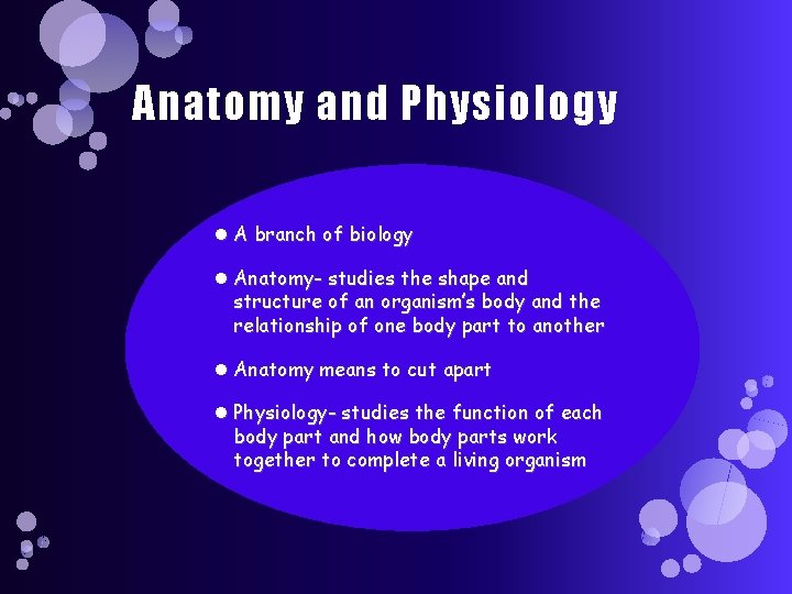 Anatomy and Physiology A branch of biology Anatomy- studies the shape and structure of