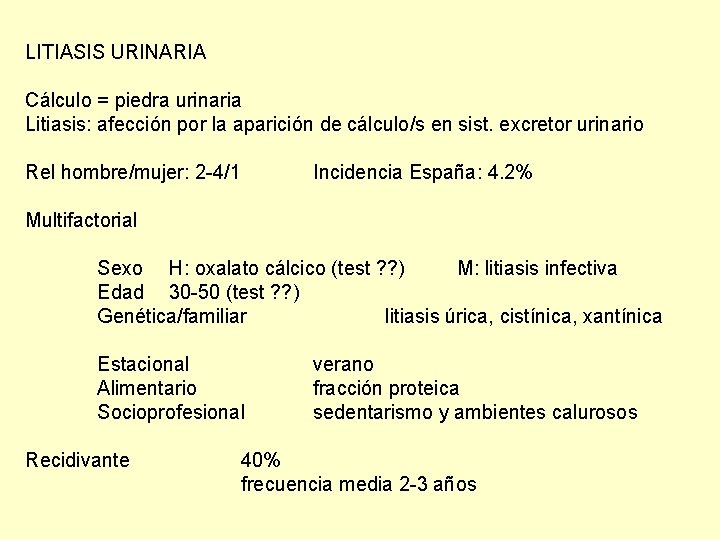 LITIASIS URINARIA Cálculo = piedra urinaria Litiasis: afección por la aparición de cálculo/s en