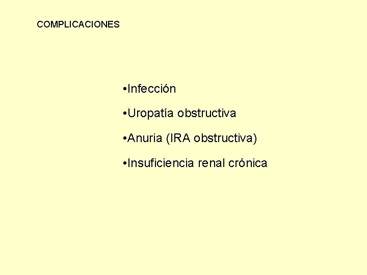 COMPLICACIONES • Infección • Uropatía obstructiva • Anuria (IRA obstructiva) • Insuficiencia renal crónica