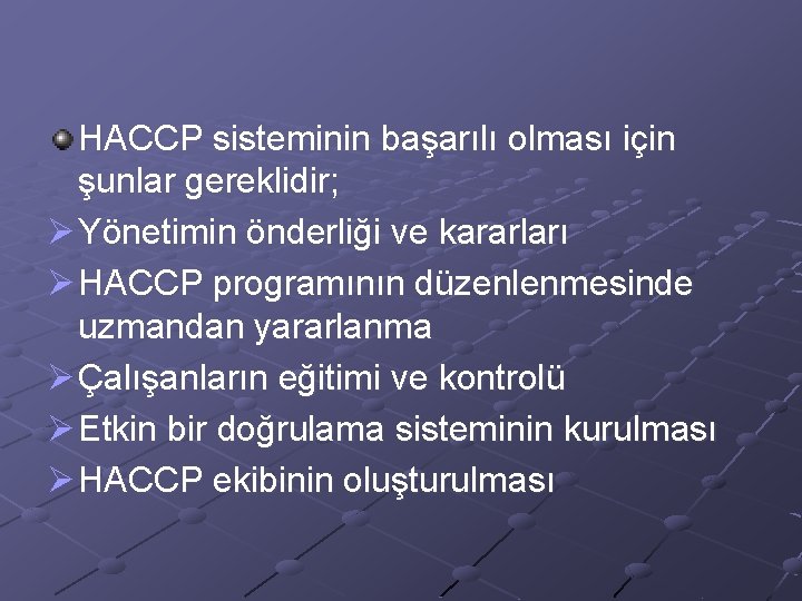 HACCP sisteminin başarılı olması için şunlar gereklidir; Ø Yönetimin önderliği ve kararları Ø HACCP