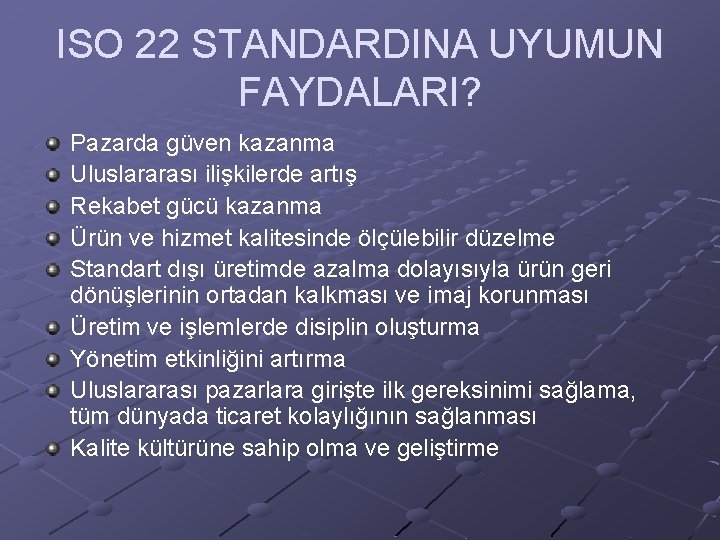 ISO 22 STANDARDINA UYUMUN FAYDALARI? Pazarda güven kazanma Uluslararası ilişkilerde artış Rekabet gücü kazanma