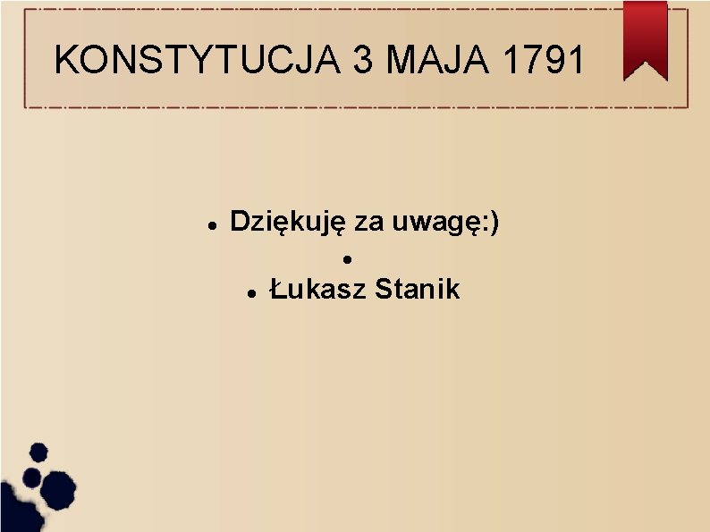 KONSTYTUCJA 3 MAJA 1791 Dziękuję za uwagę: ) Łukasz Stanik 