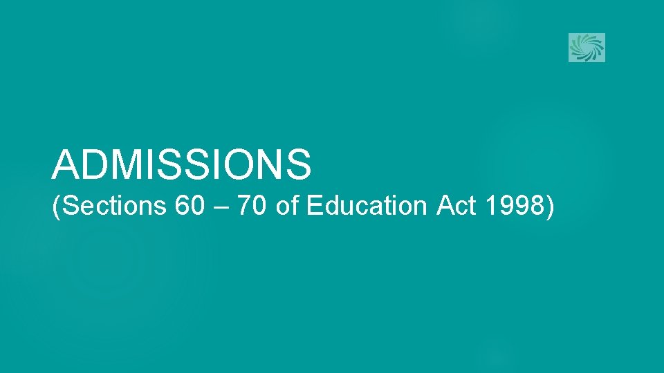 ADMISSIONS (Sections 60 – 70 of Education Act 1998) 