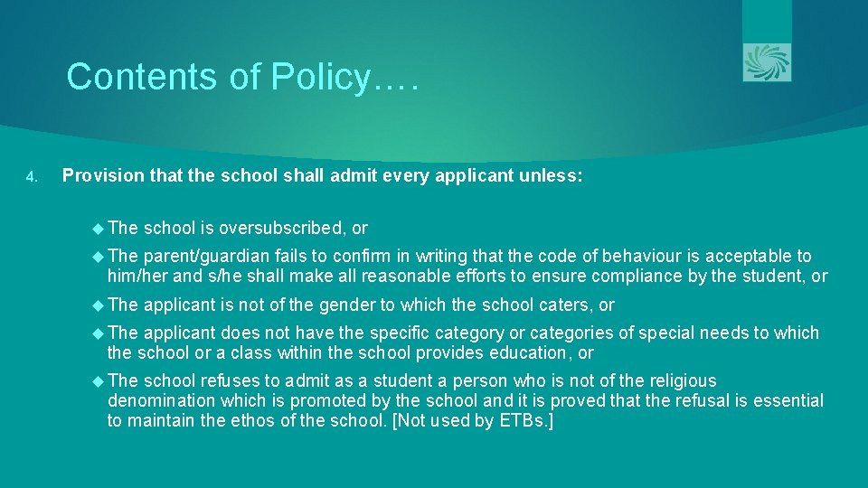 Contents of Policy…. 4. Provision that the school shall admit every applicant unless: The