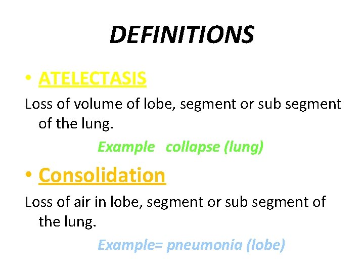 DEFINITIONS • ATELECTASIS Loss of volume of lobe, segment or sub segment of the