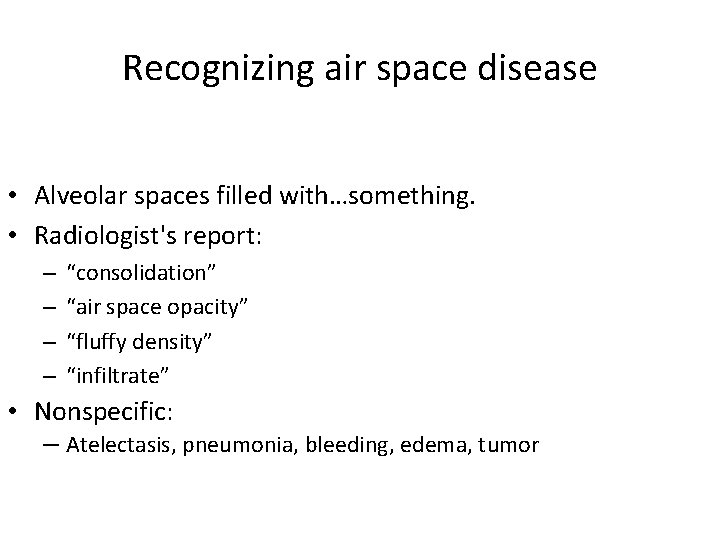 Recognizing air space disease • Alveolar spaces filled with…something. • Radiologist's report: – –