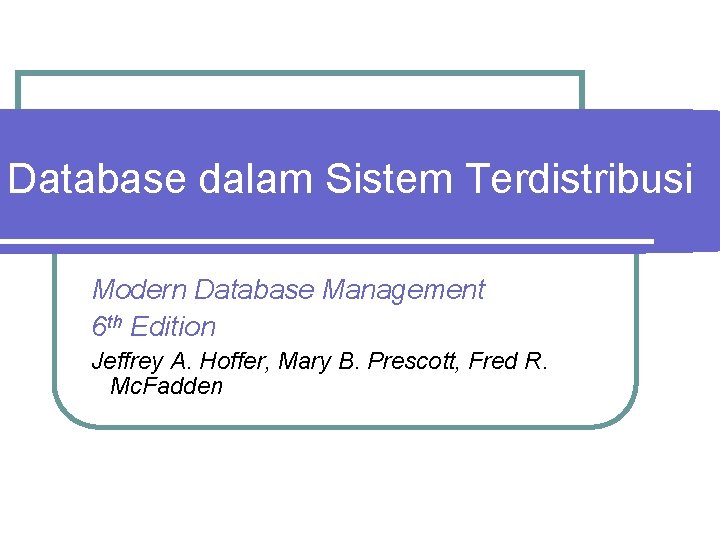 Database dalam Sistem Terdistribusi Modern Database Management 6 th Edition Jeffrey A. Hoffer, Mary