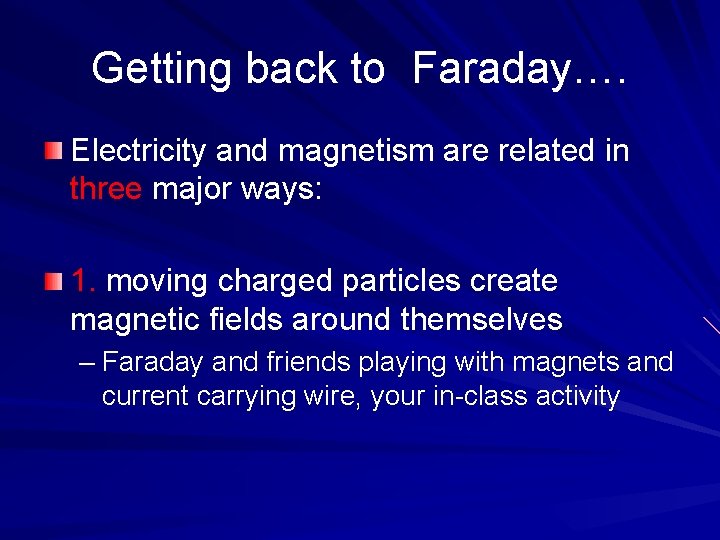 Getting back to Faraday…. Electricity and magnetism are related in three major ways: 1.