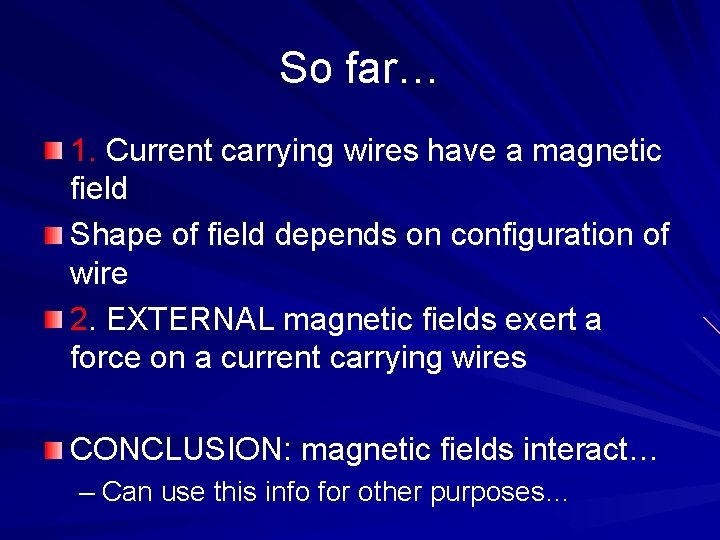 So far… 1. Current carrying wires have a magnetic field Shape of field depends