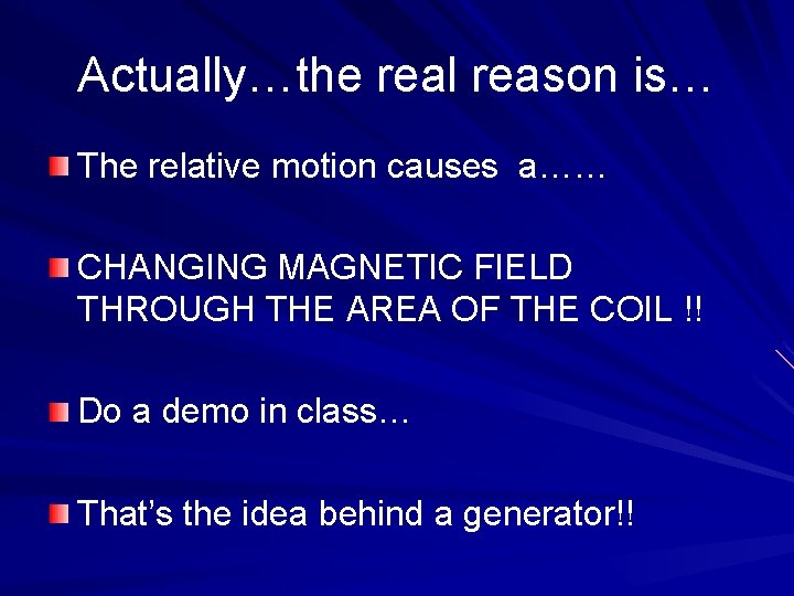 Actually…the real reason is… The relative motion causes a…… CHANGING MAGNETIC FIELD THROUGH THE