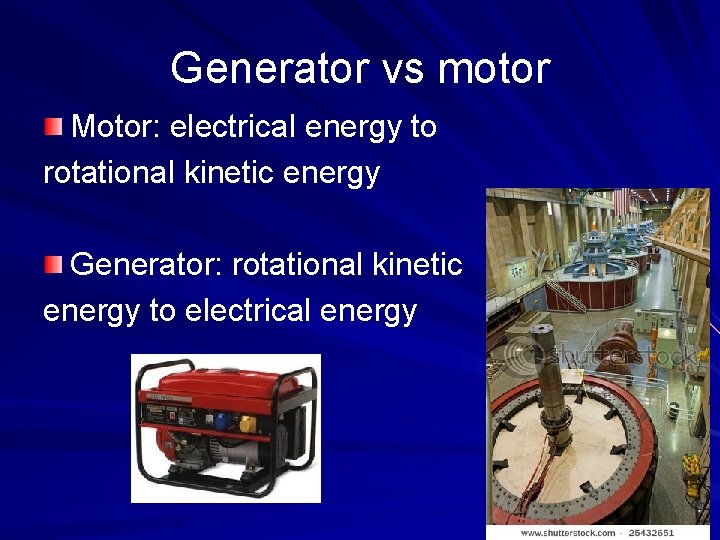 Generator vs motor Motor: electrical energy to rotational kinetic energy Generator: rotational kinetic energy