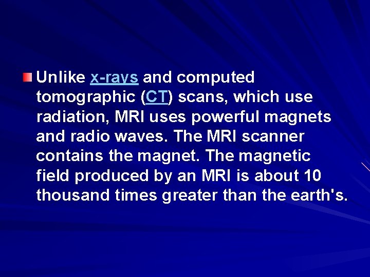 Unlike x-rays and computed tomographic (CT) scans, which use radiation, MRI uses powerful magnets