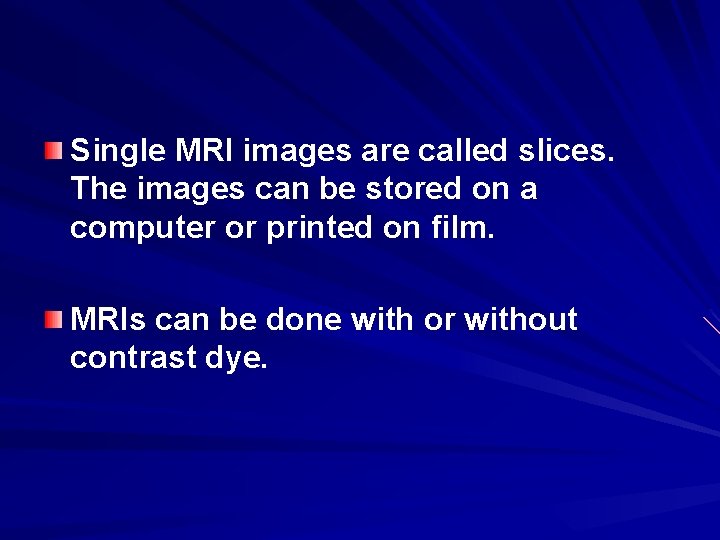 Single MRI images are called slices. The images can be stored on a computer