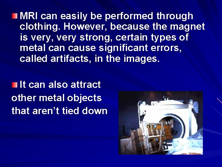 MRI can easily be performed through clothing. However, because the magnet is very, very