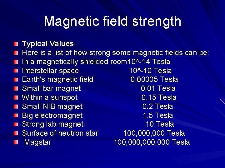 Magnetic field strength Typical Values Here is a list of how strong some magnetic