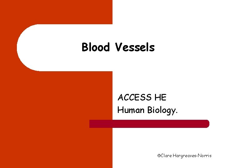 Blood Vessels ACCESS HE Human Biology. Clare Hargreaves-Norris 