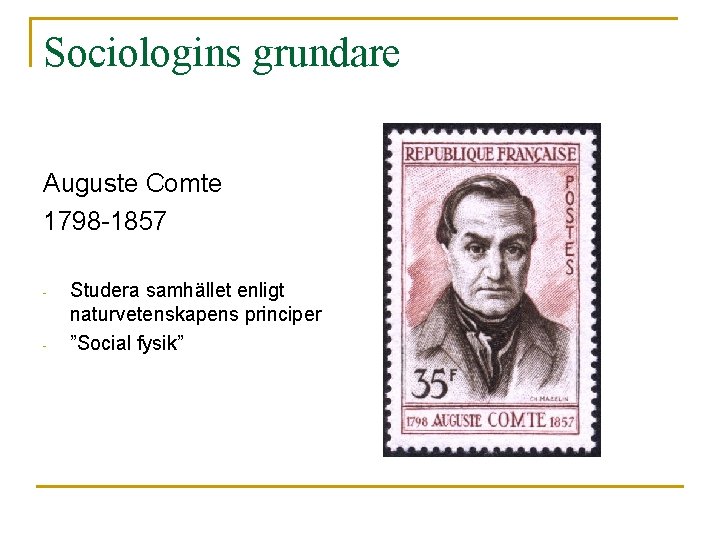 Sociologins grundare Auguste Comte 1798 -1857 - - Studera samhället enligt naturvetenskapens principer ”Social