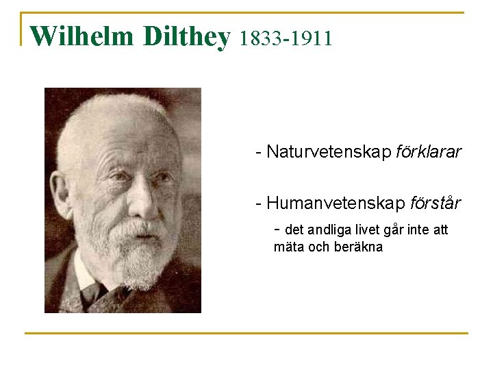 Wilhelm Dilthey 1833 -1911 - Naturvetenskap förklarar - Humanvetenskap förstår - det andliga livet