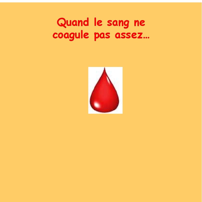 Quand QQuuaanndd le lee sang ssaanngg ne nnee coagule pas assez… c oagule p