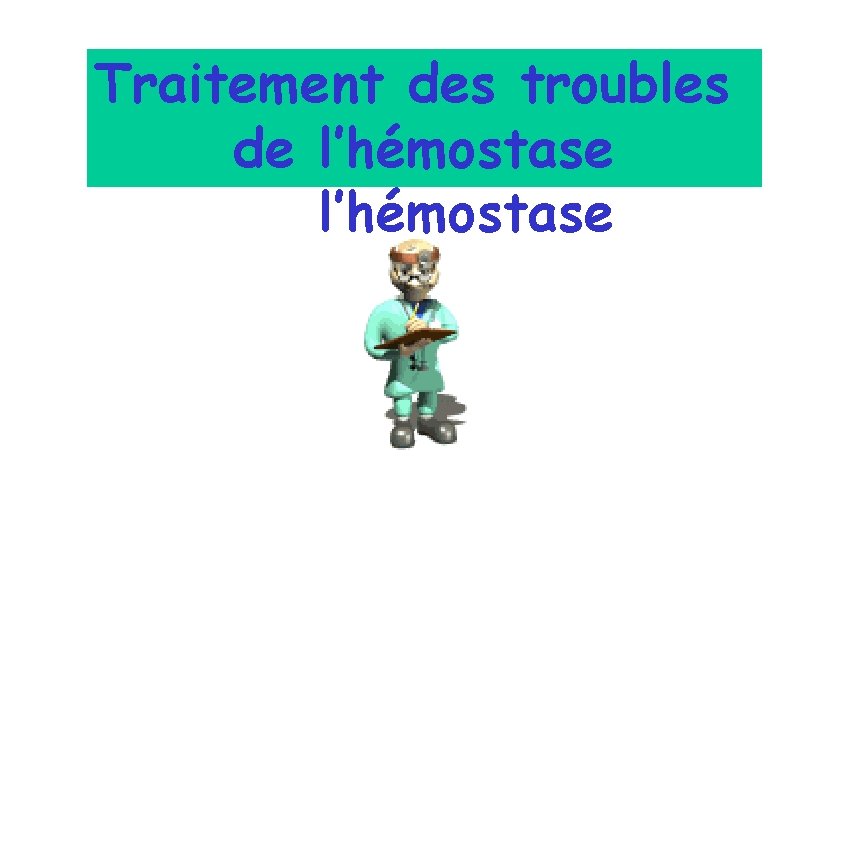 Traitement des troubles de de l’hémostase 