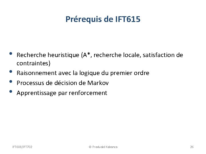 Prérequis de IFT 615 • • Recherche heuristique (A*, recherche locale, satisfaction de contraintes)