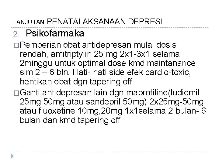 LANJUTAN 2. PENATALAKSANAAN DEPRESI Psikofarmaka �Pemberian obat antidepresan mulai dosis rendah, amitriptylin 25 mg LANJUTAN 2. PENATALAKSANAAN DEPRESI Psikofarmaka �Pemberian obat antidepresan mulai dosis rendah, amitriptylin 25 mg