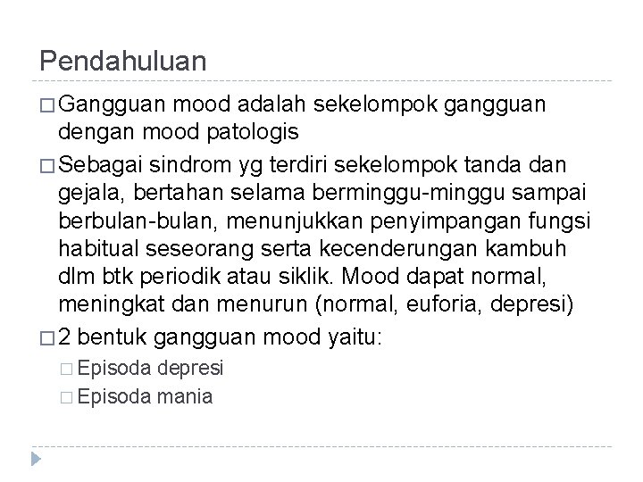 Pendahuluan � Gangguan mood adalah sekelompok gangguan dengan mood patologis � Sebagai sindrom yg