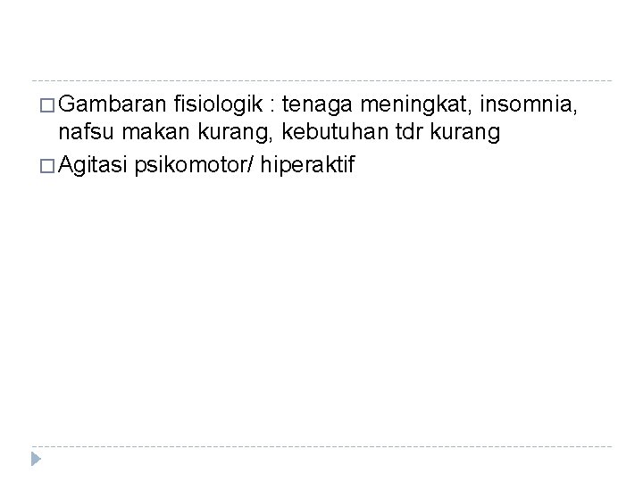 � Gambaran fisiologik : tenaga meningkat, insomnia, nafsu makan kurang, kebutuhan tdr kurang � � Gambaran fisiologik : tenaga meningkat, insomnia, nafsu makan kurang, kebutuhan tdr kurang �