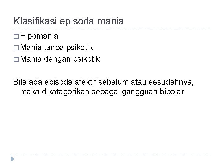 Klasifikasi episoda mania � Hipomania � Mania tanpa psikotik � Mania dengan psikotik Bila