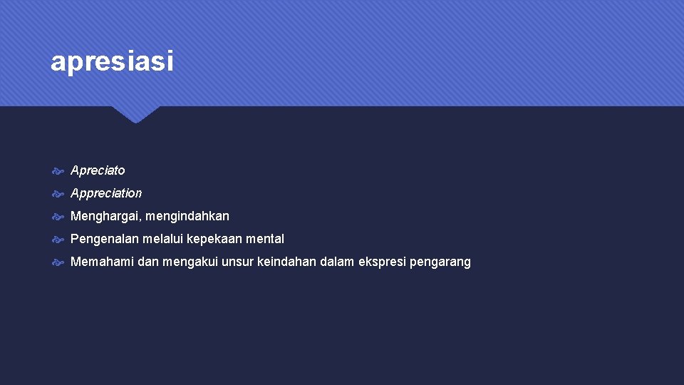 apresiasi Apreciato Appreciation Menghargai, mengindahkan Pengenalan melalui kepekaan mental Memahami dan mengakui unsur keindahan