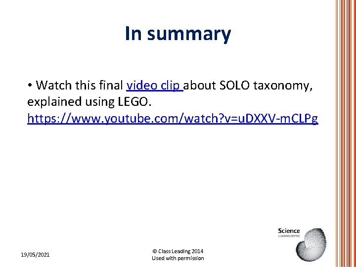In summary • Watch this final video clip about SOLO taxonomy, explained using LEGO. In summary • Watch this final video clip about SOLO taxonomy, explained using LEGO.