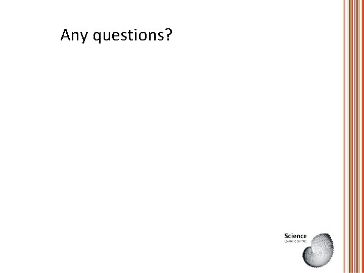 Any questions? Any questions?