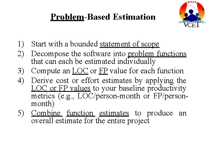 Problem-Based Estimation 1) Start with a bounded statement of scope 2) Decompose the software