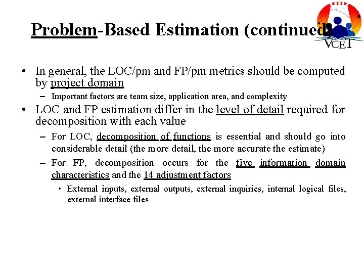 Problem-Based Estimation (continued) • In general, the LOC/pm and FP/pm metrics should be computed