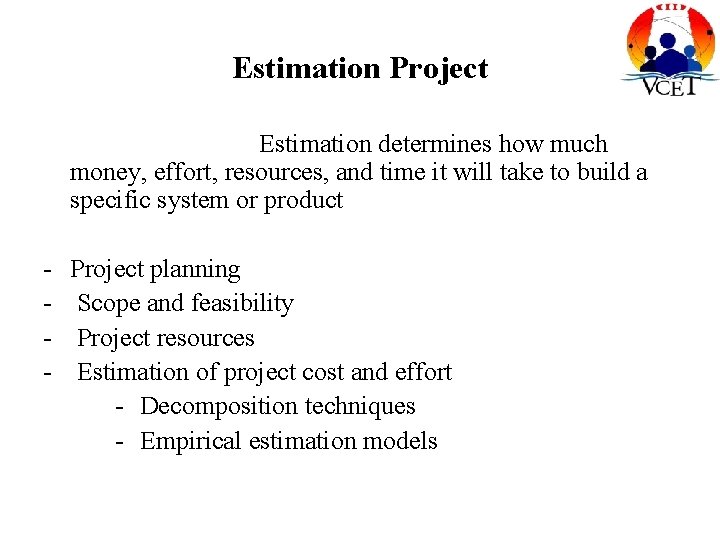 Estimation Project Estimation determines how much money, effort, resources, and time it will take