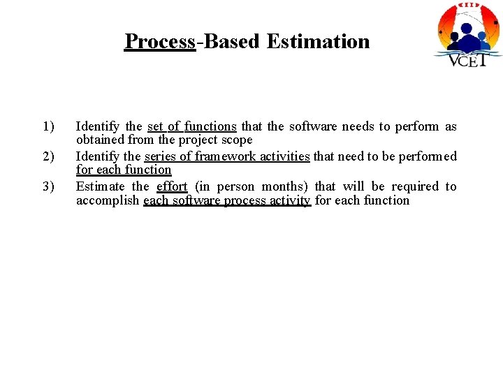 Process-Based Estimation 1) 2) 3) Identify the set of functions that the software needs