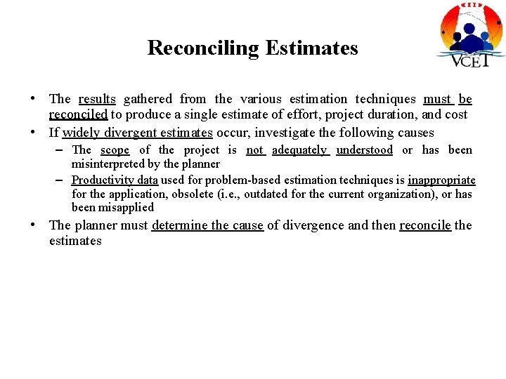 Reconciling Estimates • The results gathered from the various estimation techniques must be reconciled