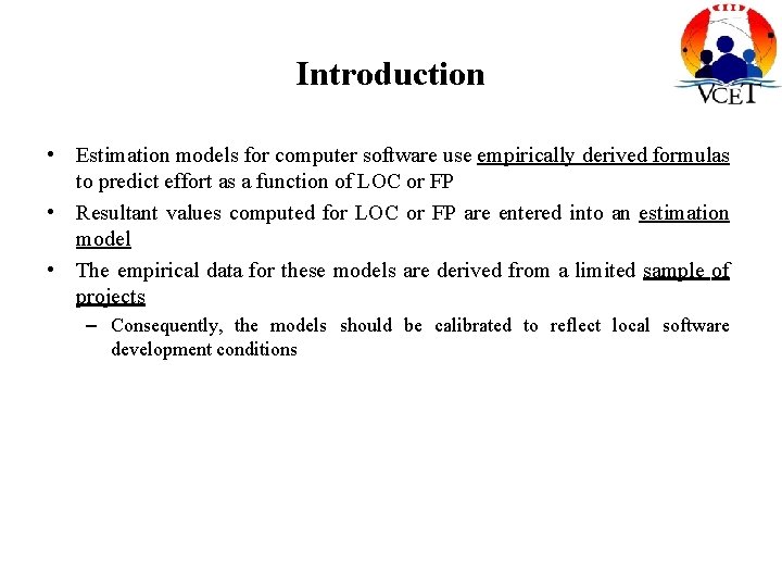 Introduction • Estimation models for computer software use empirically derived formulas to predict effort